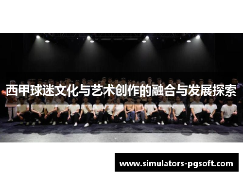 西甲球迷文化与艺术创作的融合与发展探索