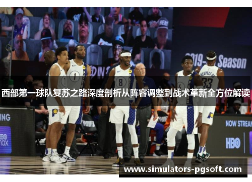 西部第一球队复苏之路深度剖析从阵容调整到战术革新全方位解读