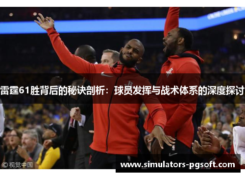 雷霆61胜背后的秘诀剖析:球员发挥与战术体系的深度探讨 雷霆61胜背后的秘诀剖析:球员发挥与战术体系的深度探讨