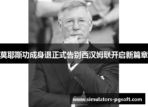 莫耶斯功成身退正式告别西汉姆联开启新篇章